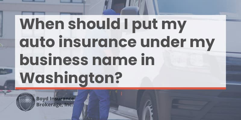 When should I put my auto insurance under my business name in Washington?